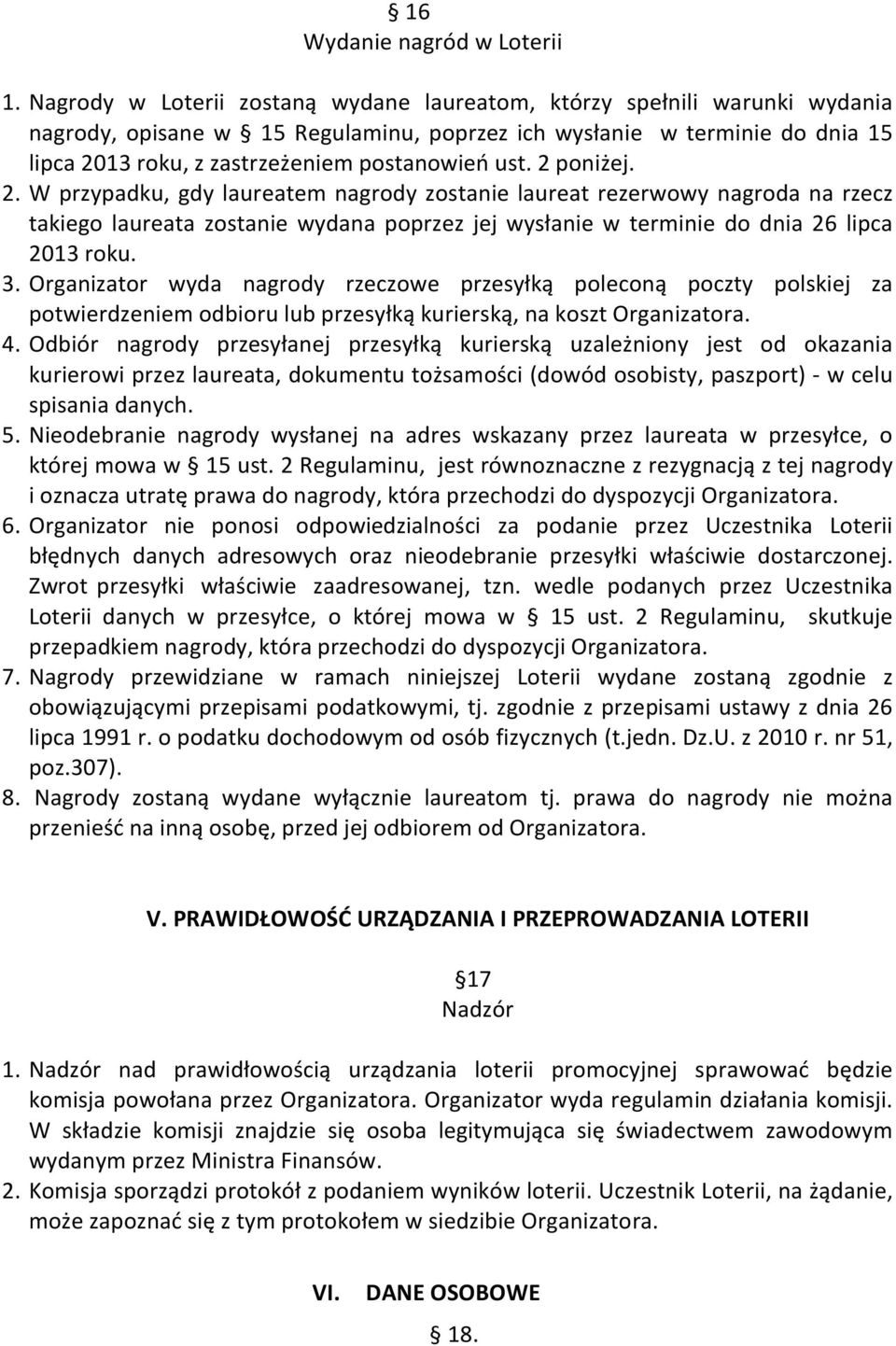 ust. 2 poniżej. 2. W przypadku, gdy laureatem nagrody zostanie laureat rezerwowy nagroda na rzecz takiego laureata zostanie wydana poprzez jej wysłanie w terminie do dnia 26 lipca 2013 roku. 3.