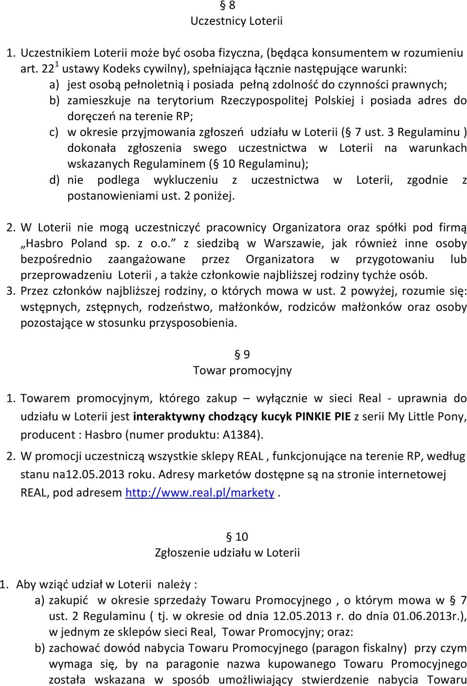 i posiada adres do doręczeń na terenie RP; c) w okresie przyjmowania zgłoszeń udziału w Loterii ( 7 ust.