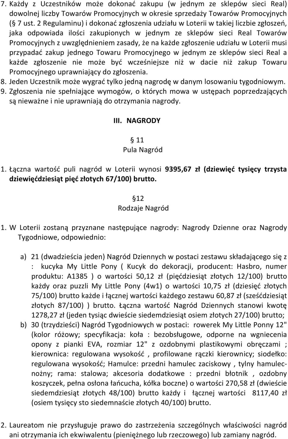 każde zgłoszenie udziału w Loterii musi przypadać zakup jednego Towaru Promocyjnego w jednym ze sklepów sieci Real a każde zgłoszenie nie może być wcześniejsze niż w dacie niż zakup Towaru