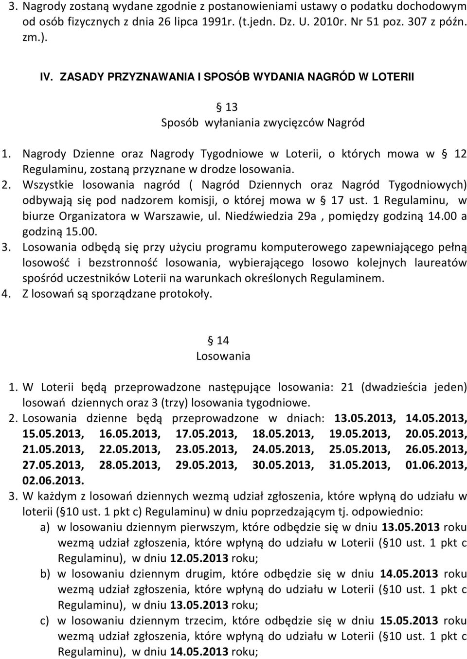 Nagrody Dzienne oraz Nagrody Tygodniowe w Loterii, o których mowa w 12 Regulaminu, zostaną przyznane w drodze losowania. 2.