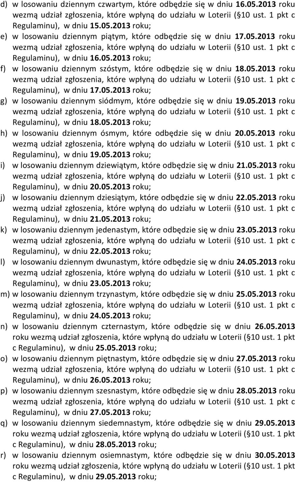 05.2013 roku; h) w losowaniu dziennym ósmym, które odbędzie się w dniu 20.05.2013 roku Regulaminu), w dniu 19.05.2013 roku; i) w losowaniu dziennym dziewiątym, które odbędzie się w dniu 21.05.2013 roku Regulaminu), w dniu 20.