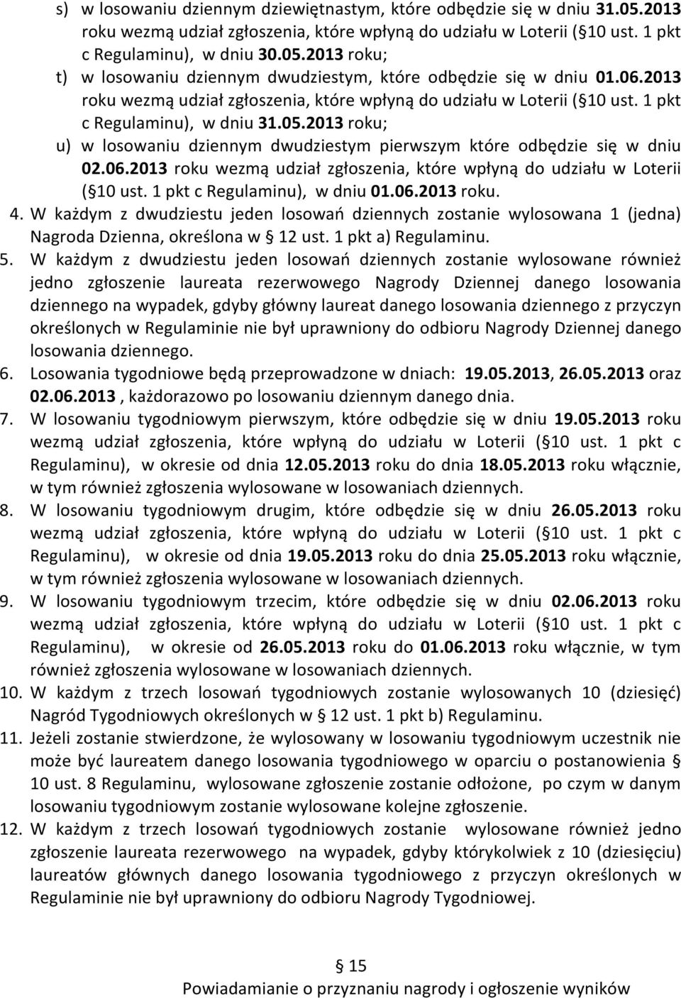2013 roku; u) w losowaniu dziennym dwudziestym pierwszym które odbędzie się w dniu 02.06.2013 roku wezmą udział zgłoszenia, które wpłyną do udziału w Loterii ( 10 ust. 1 pkt c Regulaminu), w dniu 01.