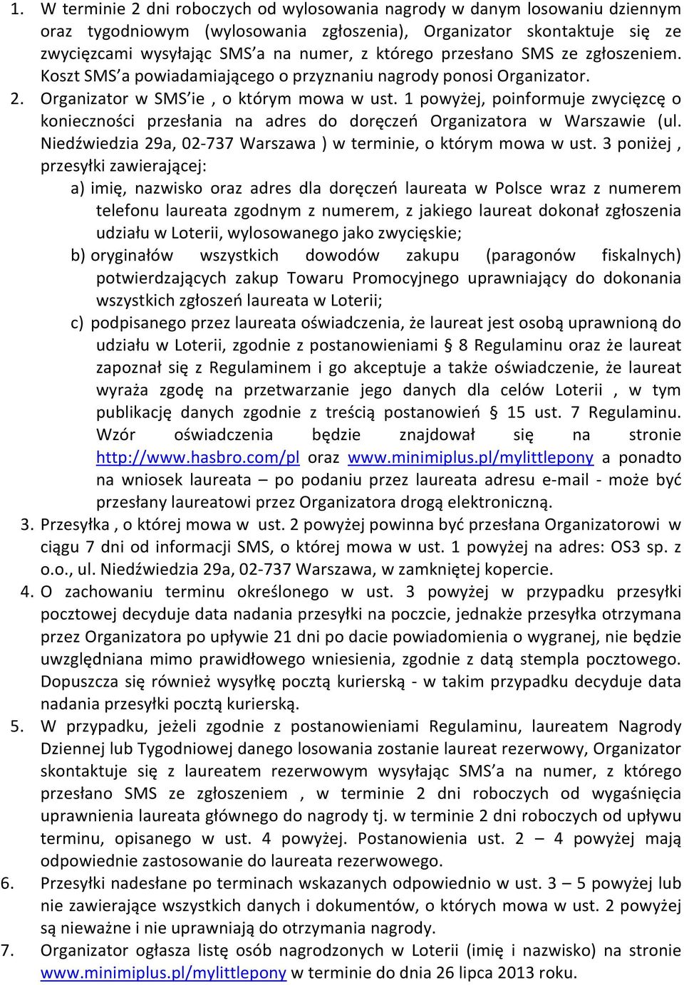 1 powyżej, poinformuje zwycięzcę o konieczności przesłania na adres do doręczeń Organizatora w Warszawie (ul. Niedźwiedzia 29a, 02-737 Warszawa ) w terminie, o którym mowa w ust.