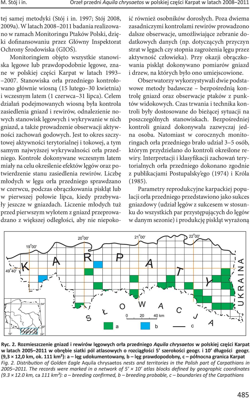 Monitoringiem objęto wszystkie stanowiska lęgowe lub prawdopodobnie lęgowe, znane w polskiej części Karpat w latach 1993 2007.