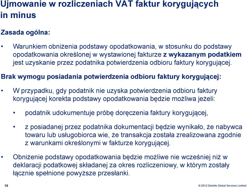 Brak wymogu posiadania potwierdzenia odbioru faktury korygującej: W przypadku, gdy podatnik nie uzyska potwierdzenia odbioru faktury korygującej korekta podstawy opodatkowania będzie możliwa jeżeli: