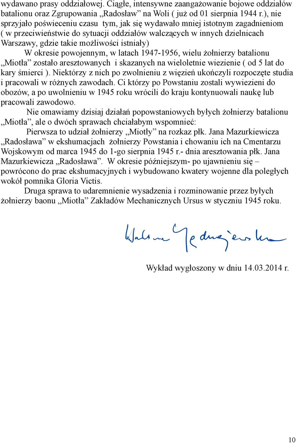 istniały) W okresie powojennym, w latach 1947-1956, wielu żołnierzy batalionu Miotła zostało aresztowanych i skazanych na wieloletnie wiezienie ( od 5 lat do kary śmierci ).