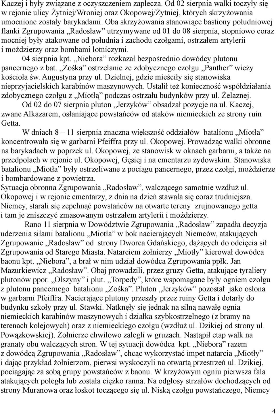 artylerii i moździerzy oraz bombami lotniczymi. 04 sierpnia kpt. Niebora rozkazał bezpośrednio dowódcy plutonu pancernego z bat. Zośka ostrzelanie ze zdobycznego czołgu Panther wieży kościoła św.