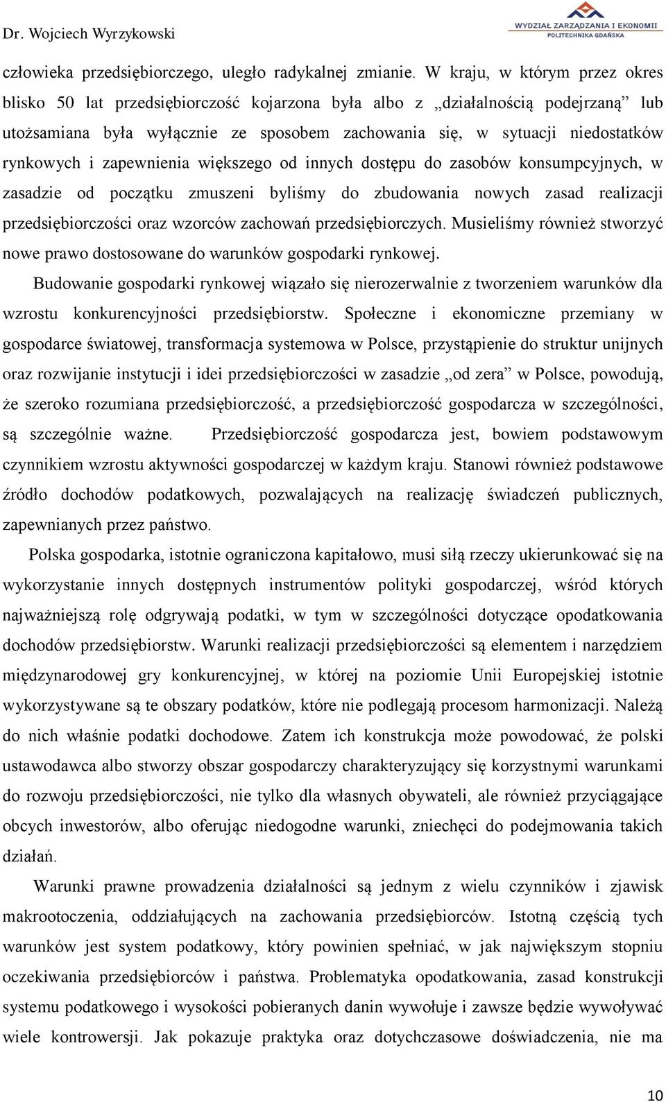 rynkowych i zapewnienia większego od innych dostępu do zasobów konsumpcyjnych, w zasadzie od początku zmuszeni byliśmy do zbudowania nowych zasad realizacji przedsiębiorczości oraz wzorców zachowań