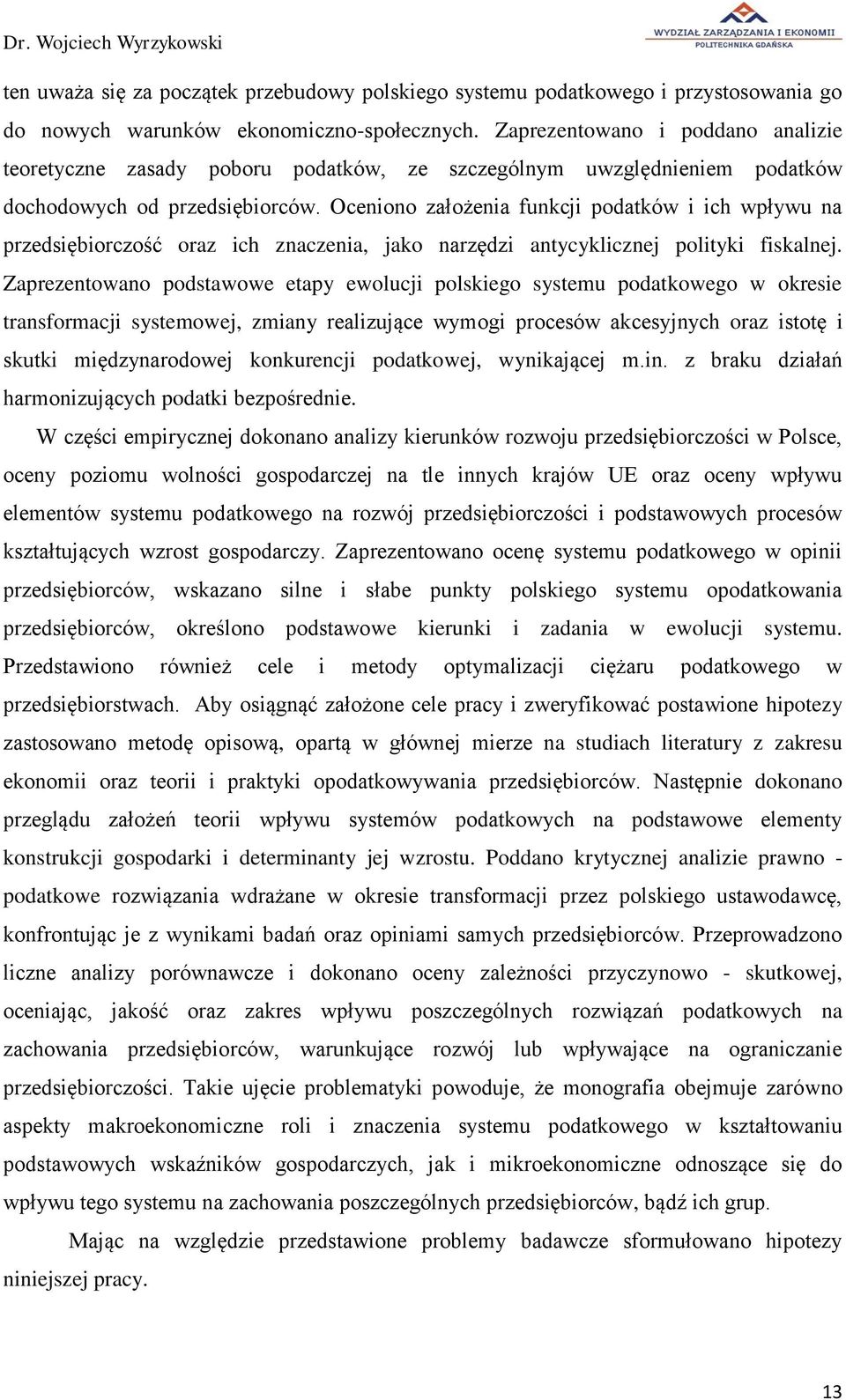 Oceniono założenia funkcji podatków i ich wpływu na przedsiębiorczość oraz ich znaczenia, jako narzędzi antycyklicznej polityki fiskalnej.