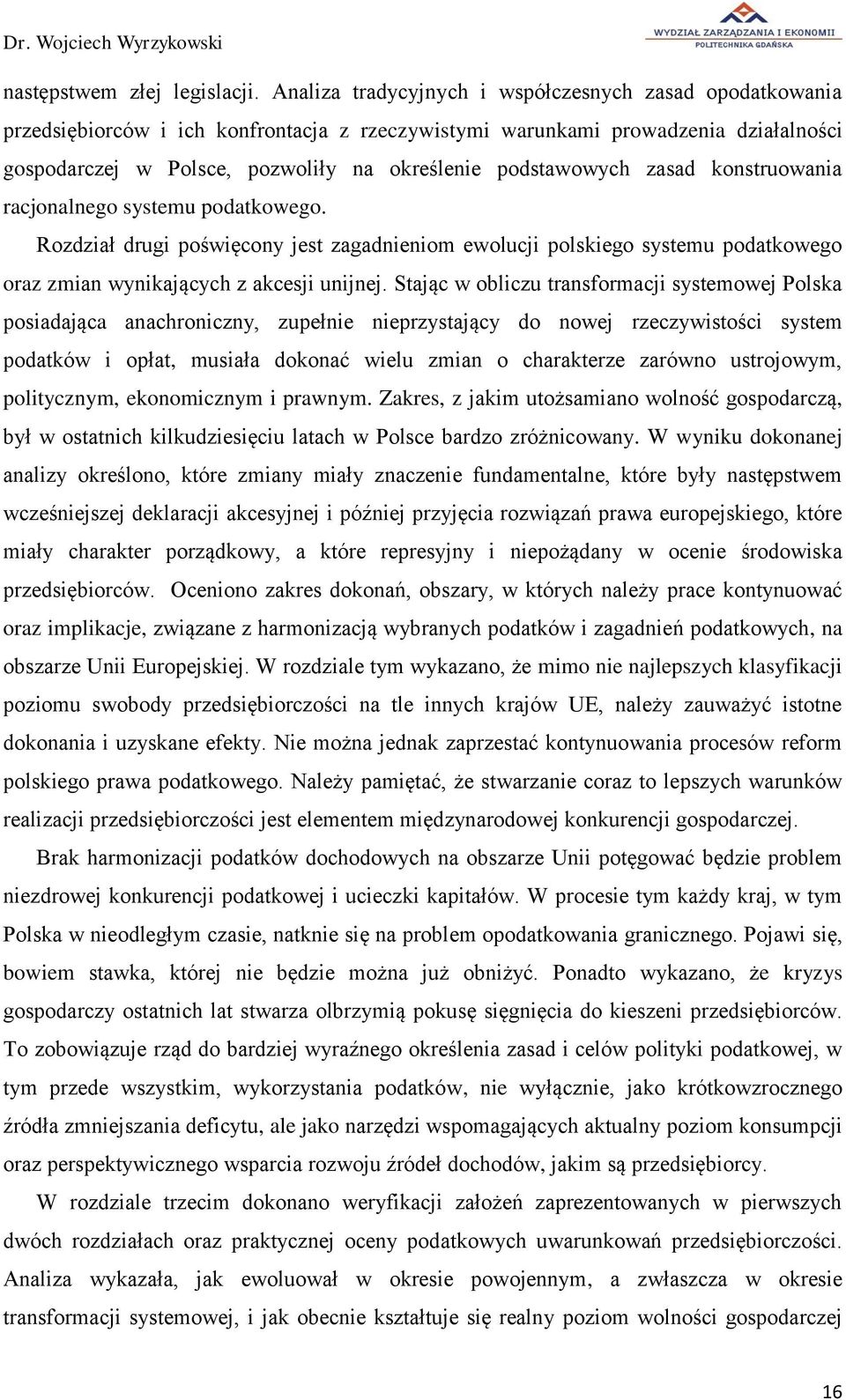 podstawowych zasad konstruowania racjonalnego systemu podatkowego. Rozdział drugi poświęcony jest zagadnieniom ewolucji polskiego systemu podatkowego oraz zmian wynikających z akcesji unijnej.