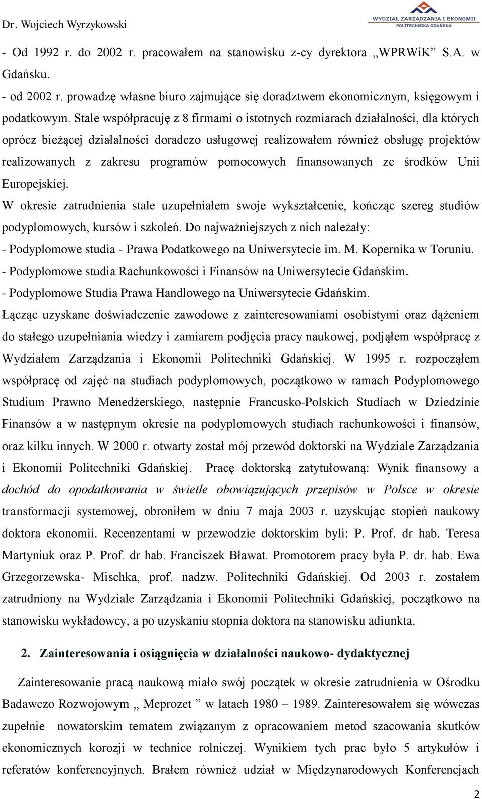 programów pomocowych finansowanych ze środków Unii Europejskiej. W okresie zatrudnienia stale uzupełniałem swoje wykształcenie, kończąc szereg studiów podyplomowych, kursów i szkoleń.