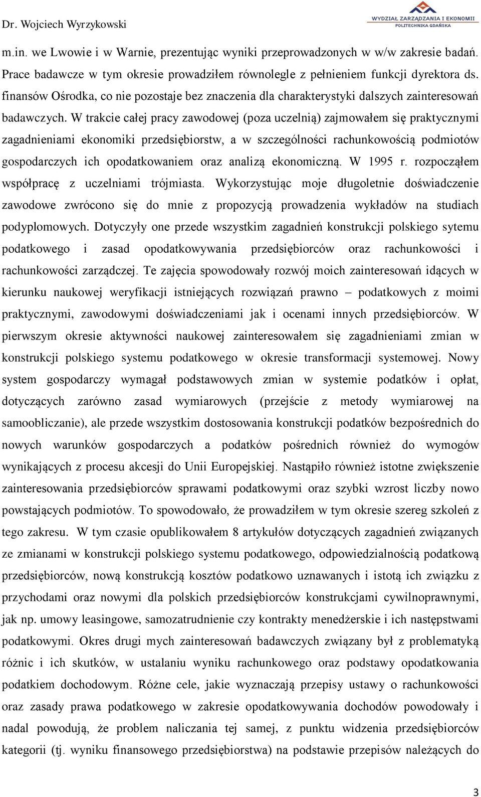 W trakcie całej pracy zawodowej (poza uczelnią) zajmowałem się praktycznymi zagadnieniami ekonomiki przedsiębiorstw, a w szczególności rachunkowością podmiotów gospodarczych ich opodatkowaniem oraz