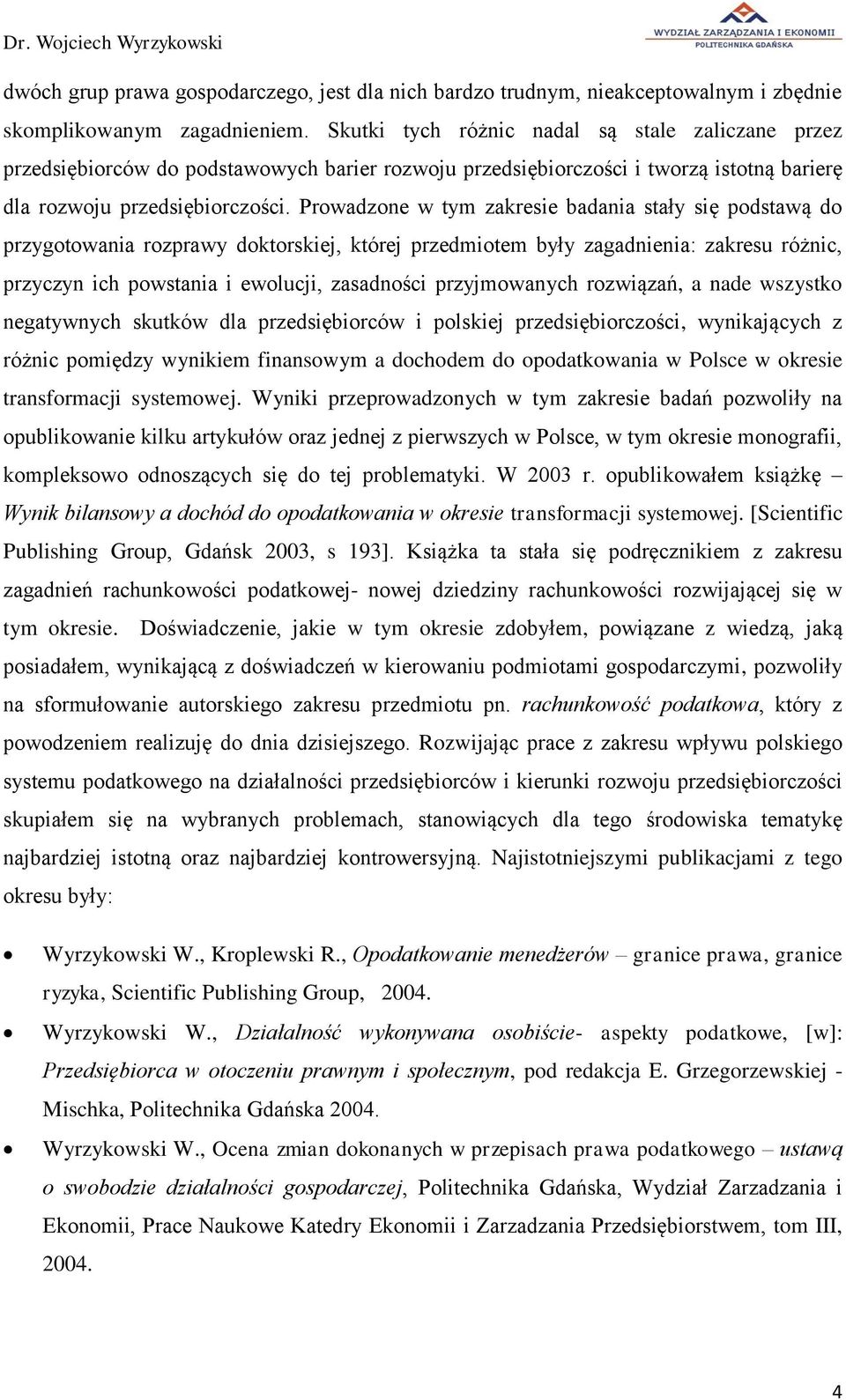 Prowadzone w tym zakresie badania stały się podstawą do przygotowania rozprawy doktorskiej, której przedmiotem były zagadnienia: zakresu różnic, przyczyn ich powstania i ewolucji, zasadności