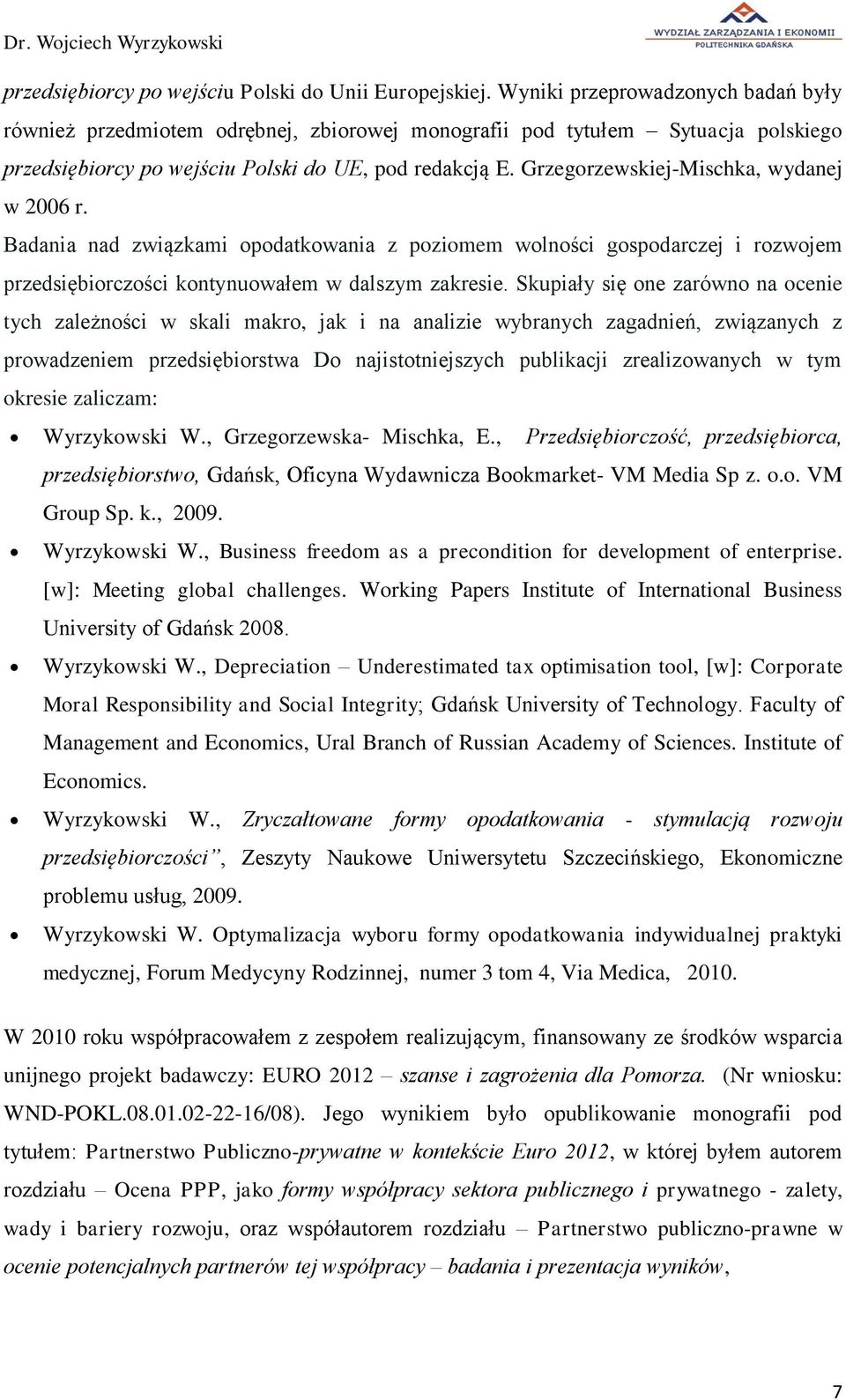 Grzegorzewskiej-Mischka, wydanej w 2006 r. Badania nad związkami opodatkowania z poziomem wolności gospodarczej i rozwojem przedsiębiorczości kontynuowałem w dalszym zakresie.