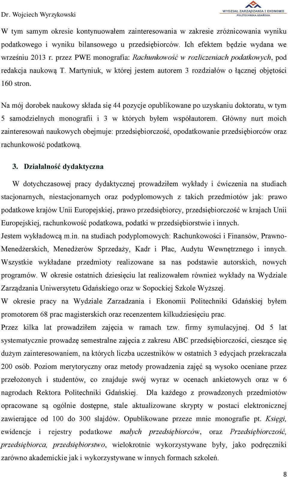 Na mój dorobek naukowy składa się 44 pozycje opublikowane po uzyskaniu doktoratu, w tym 5 samodzielnych monografii i 3 w których byłem współautorem.