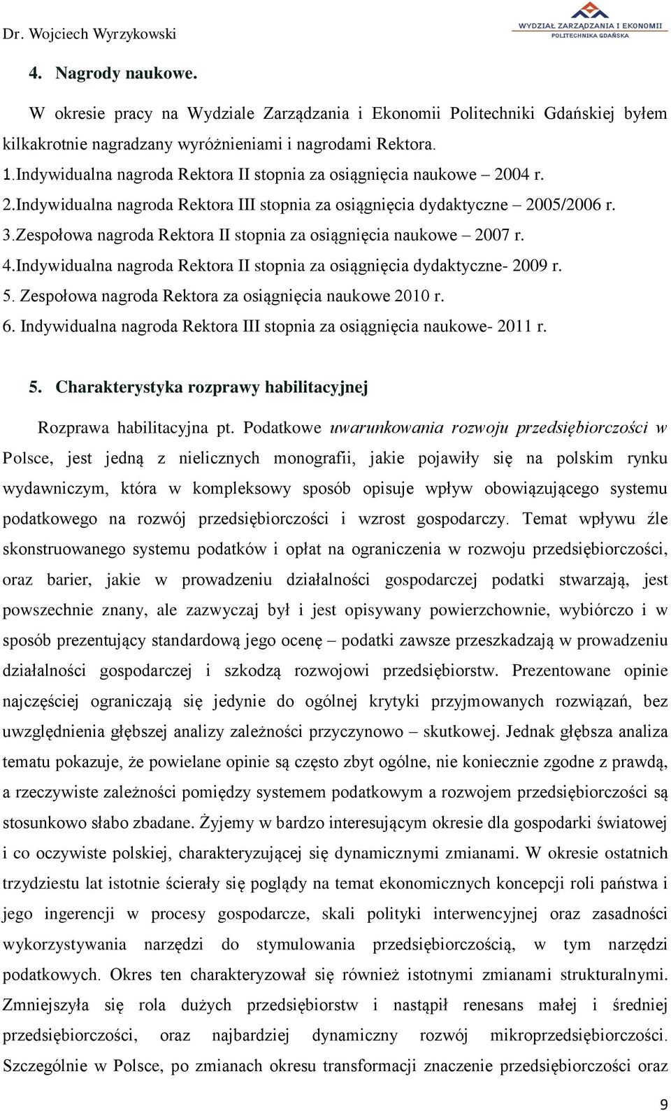 Zespołowa nagroda Rektora II stopnia za osiągnięcia naukowe 2007 r. 4.Indywidualna nagroda Rektora II stopnia za osiągnięcia dydaktyczne- 2009 r. 5.