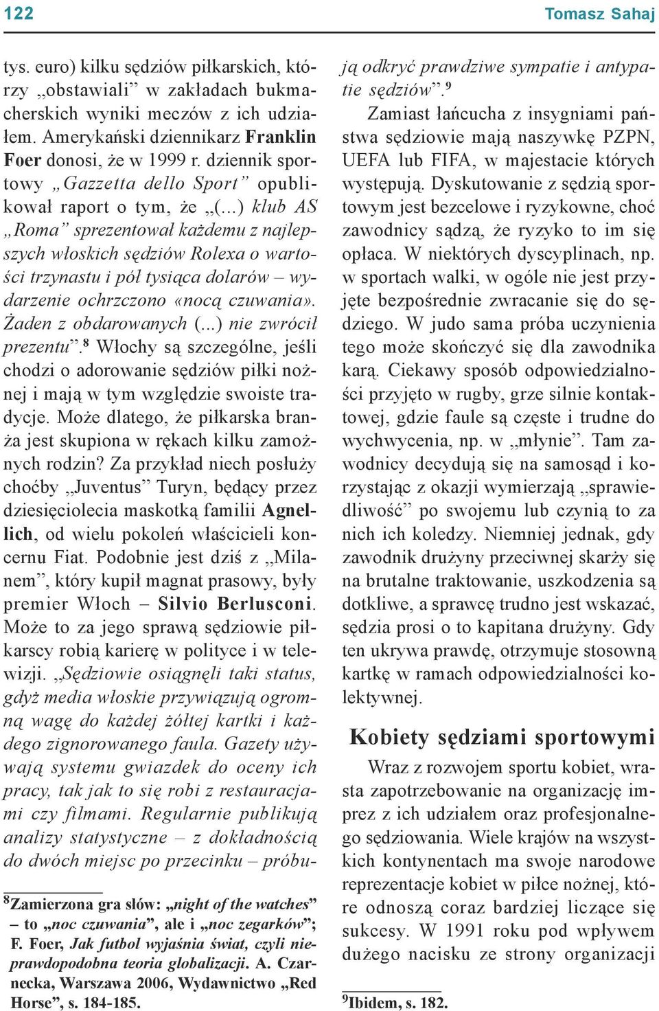 Amerykański dziennikarz Franklin Foer donosi, że w 1999 r. dziennik sportowy Gazzetta dello Sport opublikował raport o tym, że (.