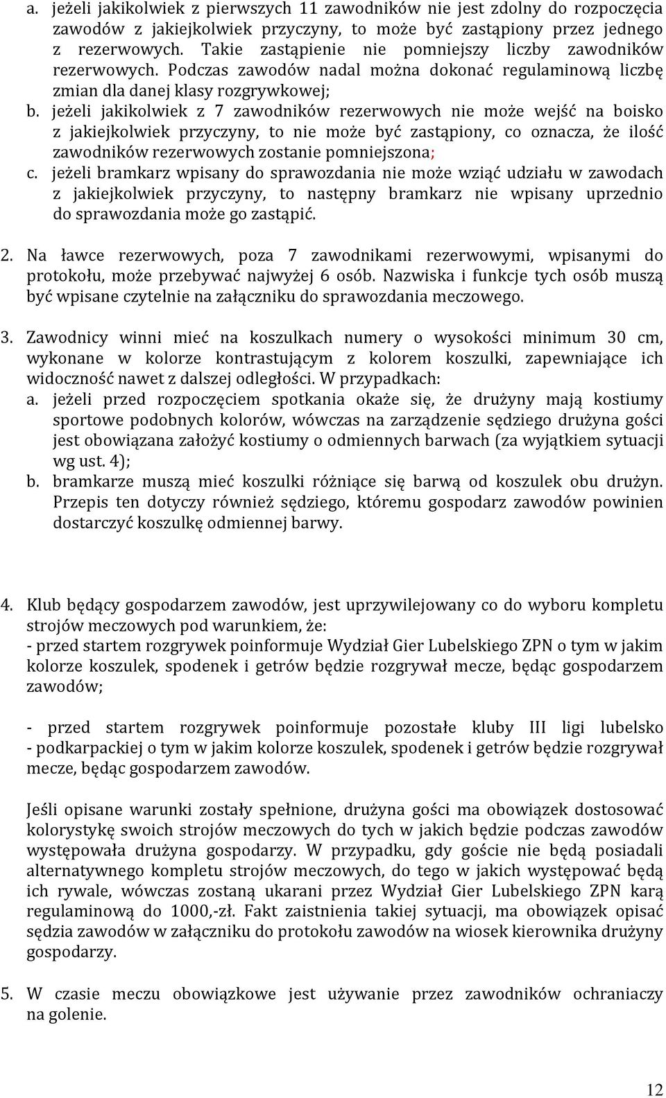 jeżeli jakikolwiek z 7 zawodników rezerwowych nie może wejść na boisko z jakiejkolwiek przyczyny, to nie może być zastąpiony, co oznacza, że ilość zawodników rezerwowych zostanie pomniejszona; c.