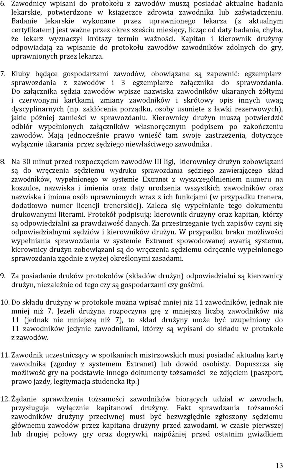 Kapitan i kierownik drużyny odpowiadają za wpisanie do protokołu zawodów zawodników zdolnych do gry, uprawnionych przez lekarza. 7.