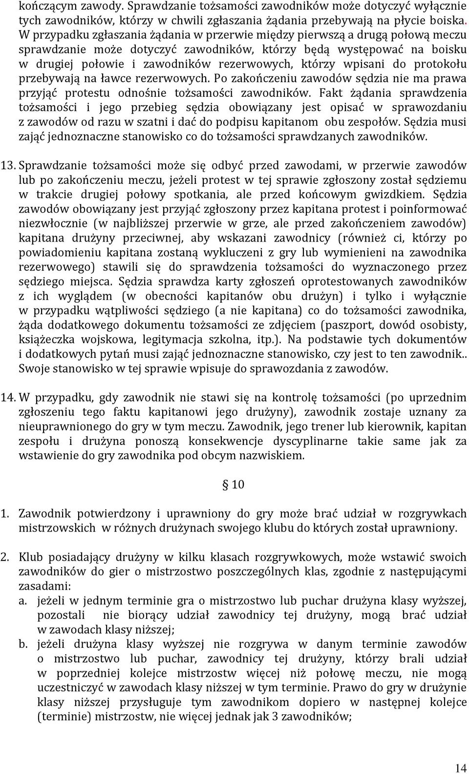 którzy wpisani do protokołu przebywają na ławce rezerwowych. Po zakończeniu zawodów sędzia nie ma prawa przyjąć protestu odnośnie tożsamości zawodników.