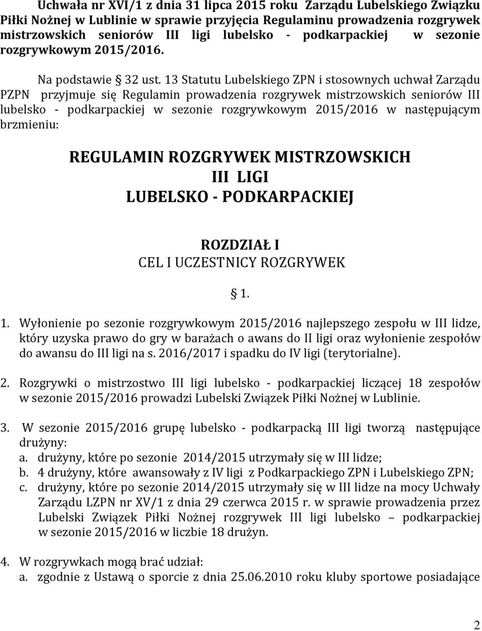 13 Statutu Lubelskiego ZPN i stosownych uchwał Zarządu PZPN przyjmuje się Regulamin prowadzenia rozgrywek mistrzowskich seniorów III lubelsko - podkarpackiej w sezonie rozgrywkowym 2015/2016 w