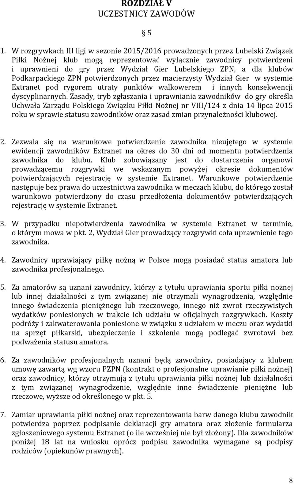 ZPN, a dla klubów Podkarpackiego ZPN potwierdzonych przez macierzysty Wydział Gier w systemie Extranet pod rygorem utraty punktów walkowerem i innych konsekwencji dyscyplinarnych.