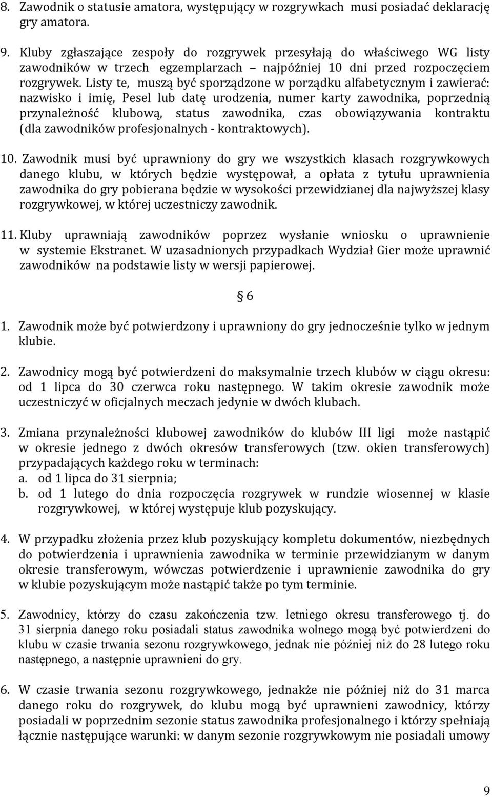 Listy te, muszą być sporządzone w porządku alfabetycznym i zawierać: nazwisko i imię, Pesel lub datę urodzenia, numer karty zawodnika, poprzednią przynależność klubową, status zawodnika, czas