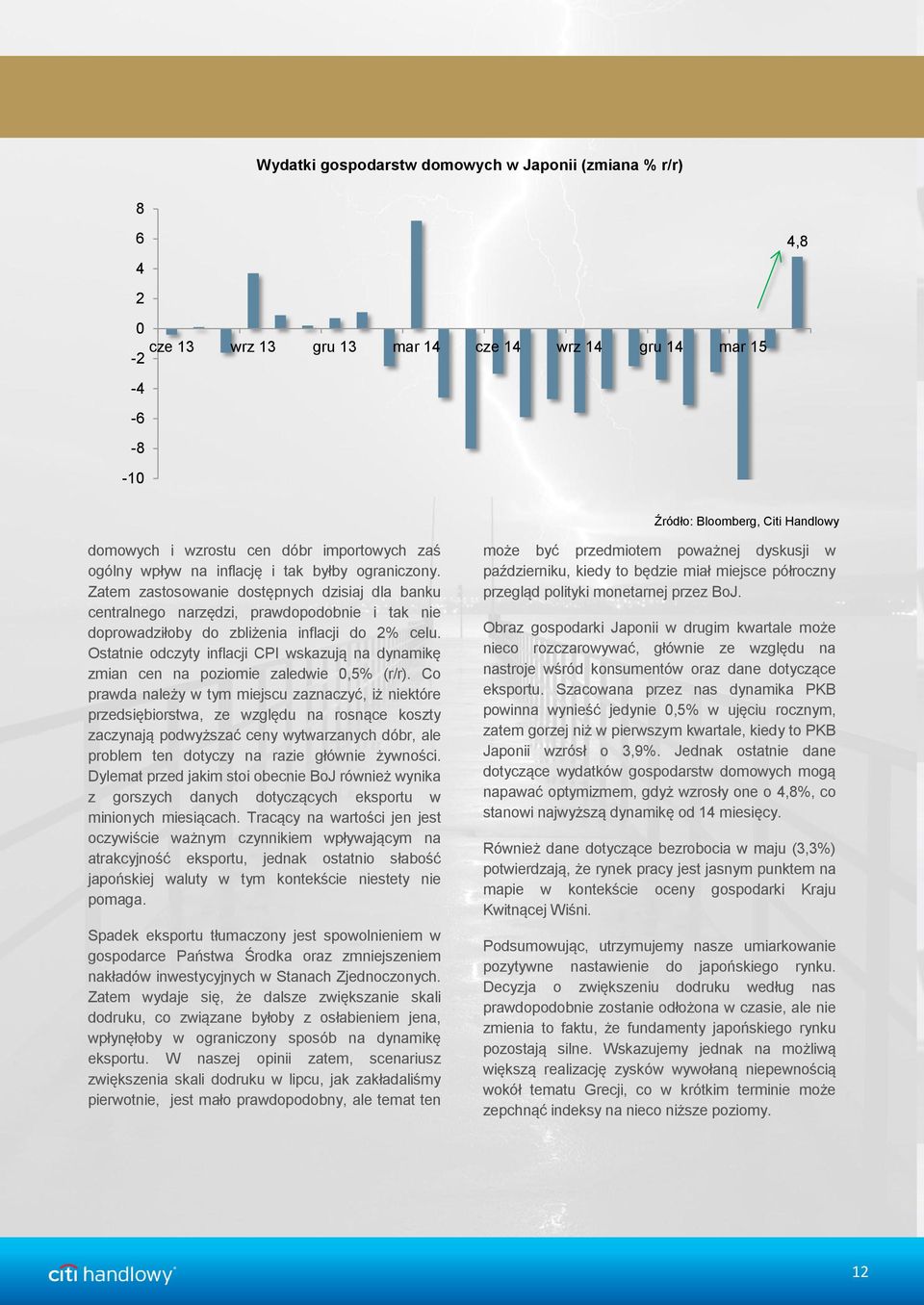 Zatem zastosowanie dostępnych dzisiaj dla banku centralnego narzędzi, prawdopodobnie i tak nie doprowadziłoby do zbliżenia inflacji do 2% celu.