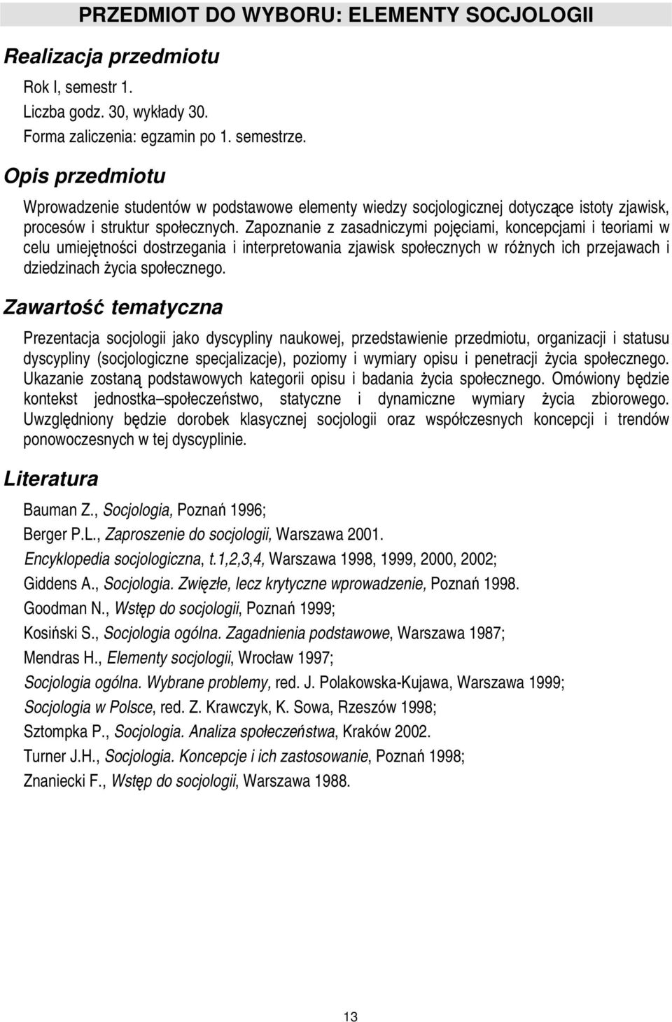 Zapoznanie z zasadniczymi pojęciami, koncepcjami i teoriami w celu umiejętności dostrzegania i interpretowania zjawisk społecznych w różnych ich przejawach i dziedzinach życia społecznego.