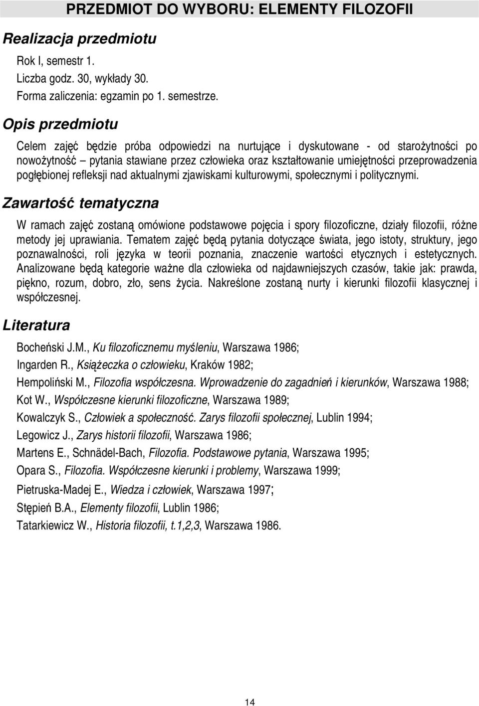 nad aktualnymi zjawiskami kulturowymi, społecznymi i politycznymi. W ramach zajęć zostaną omówione podstawowe pojęcia i spory filozoficzne, działy filozofii, różne metody jej uprawiania.