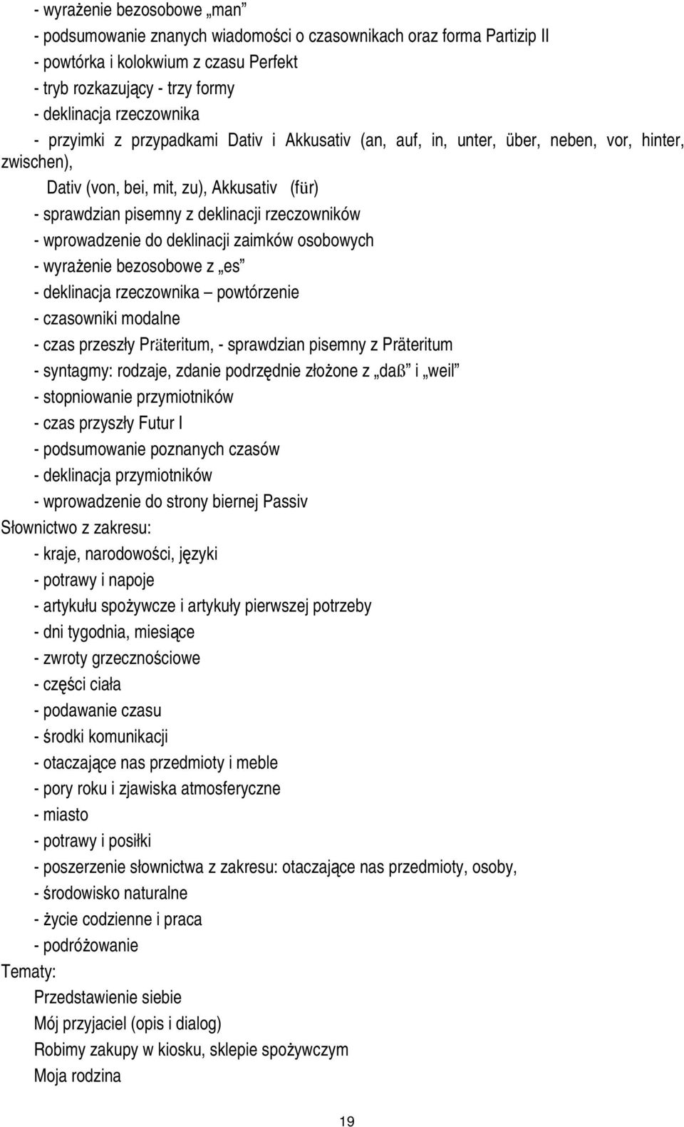 wprowadzenie do deklinacji zaimków osobowych - wyrażenie bezosobowe z es - deklinacja rzeczownika powtórzenie - czasowniki modalne - czas przeszły Präteritum, - sprawdzian pisemny z Präteritum -