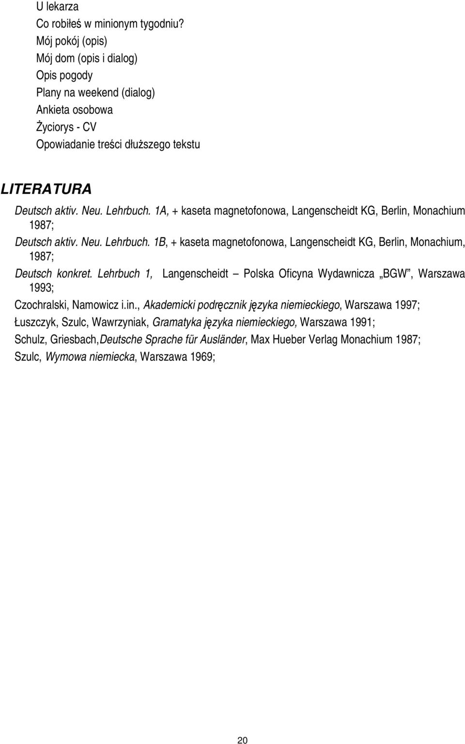 1A, + kaseta magnetofonowa, Langenscheidt KG, Berlin, Monachium 1987; Deutsch aktiv. Neu. Lehrbuch. 1B, + kaseta magnetofonowa, Langenscheidt KG, Berlin, Monachium, 1987; Deutsch konkret.