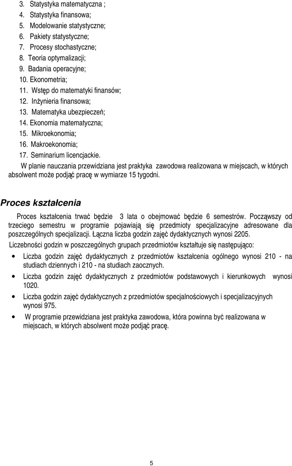 W planie nauczania przewidziana jest praktyka zawodowa realizowana w miejscach, w których absolwent może podjąć pracę w wymiarze 15 tygodni.