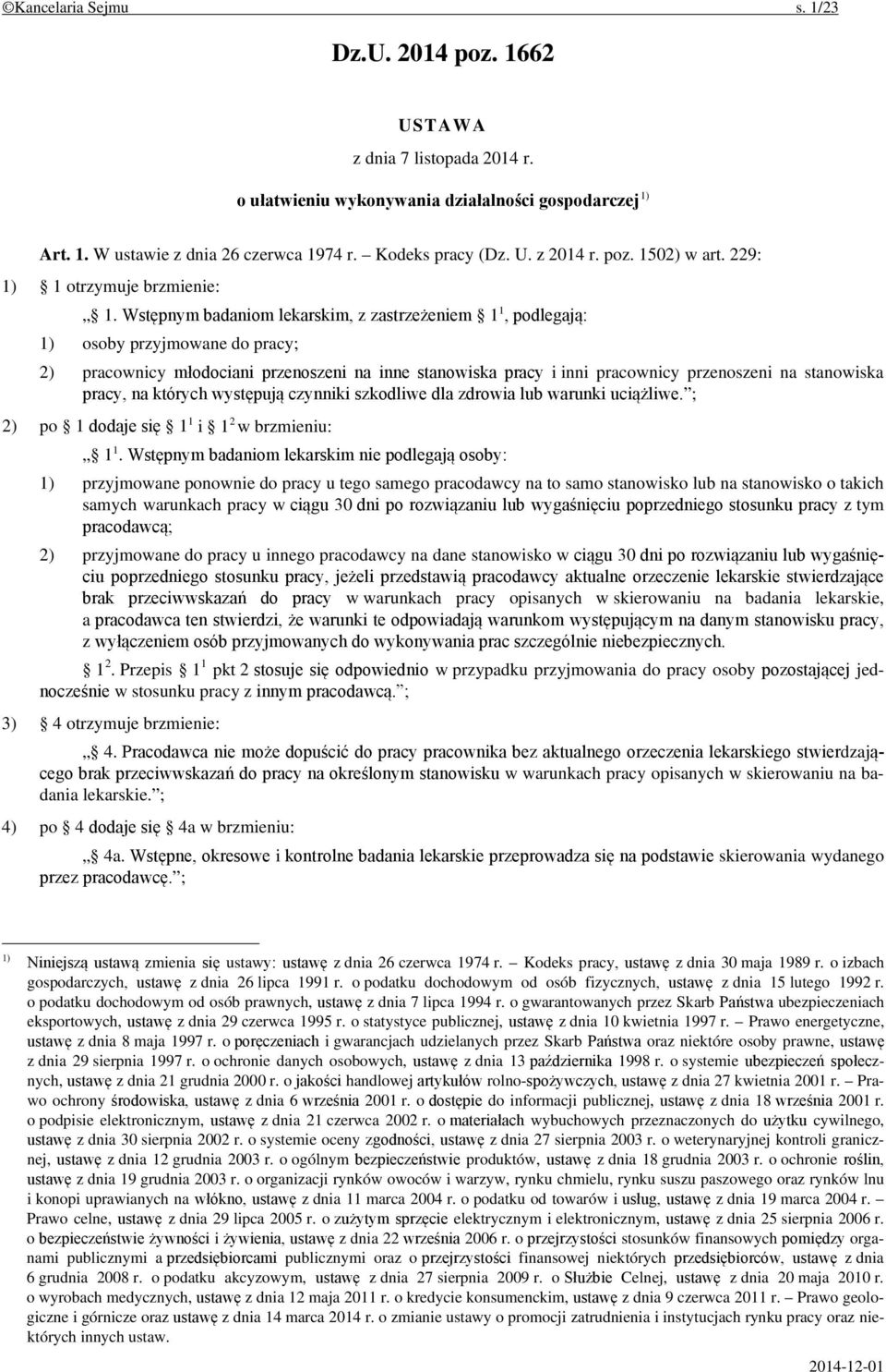 Wstępnym badaniom lekarskim, z zastrzeżeniem 1 1, podlegają: 1) osoby przyjmowane do pracy; 2) pracownicy młodociani przenoszeni na inne stanowiska pracy i inni pracownicy przenoszeni na stanowiska