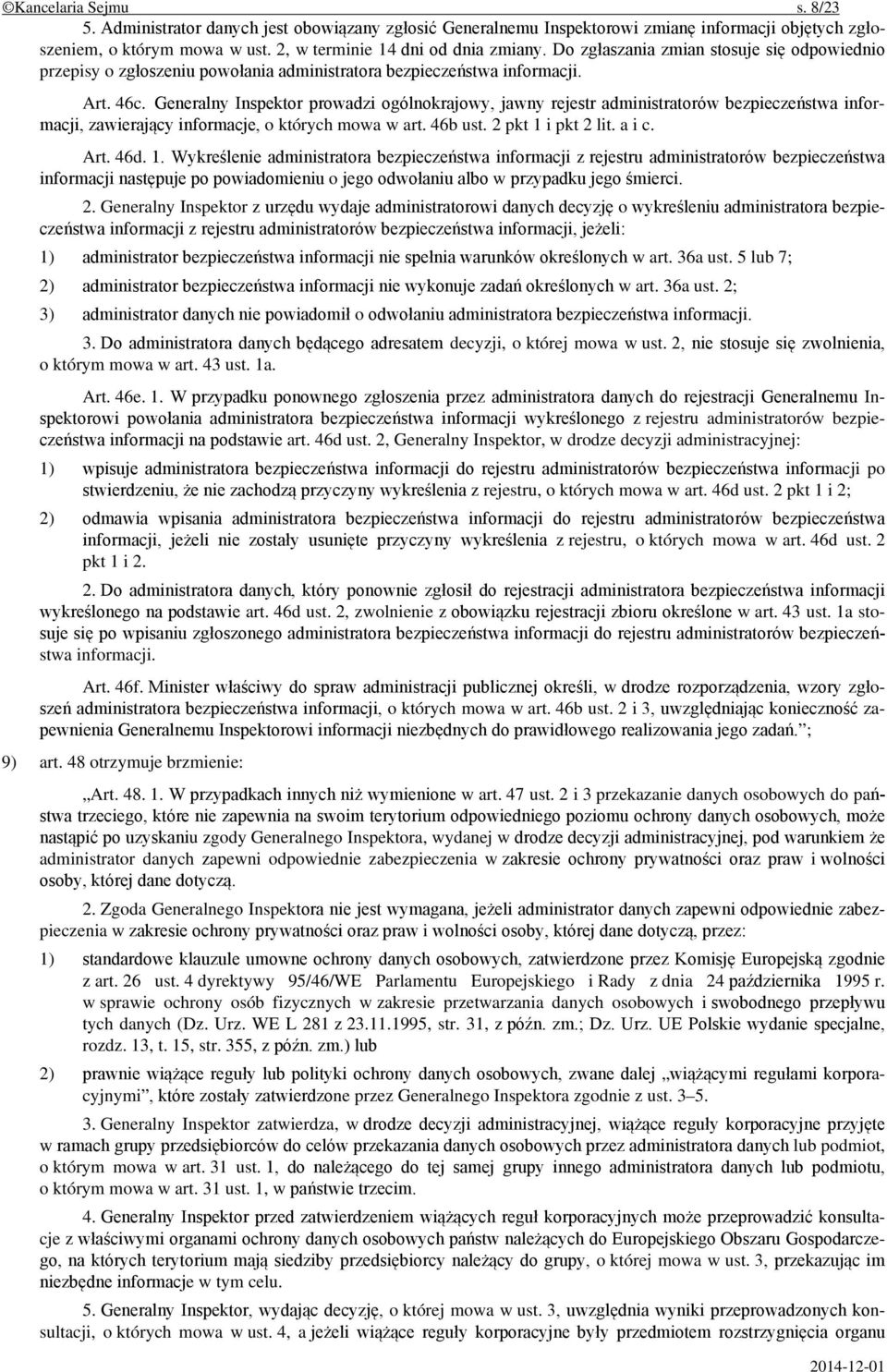 Generalny Inspektor prowadzi ogólnokrajowy, jawny rejestr administratorów bezpieczeństwa informacji, zawierający informacje, o których mowa w art. 46b ust. 2 pkt 1 