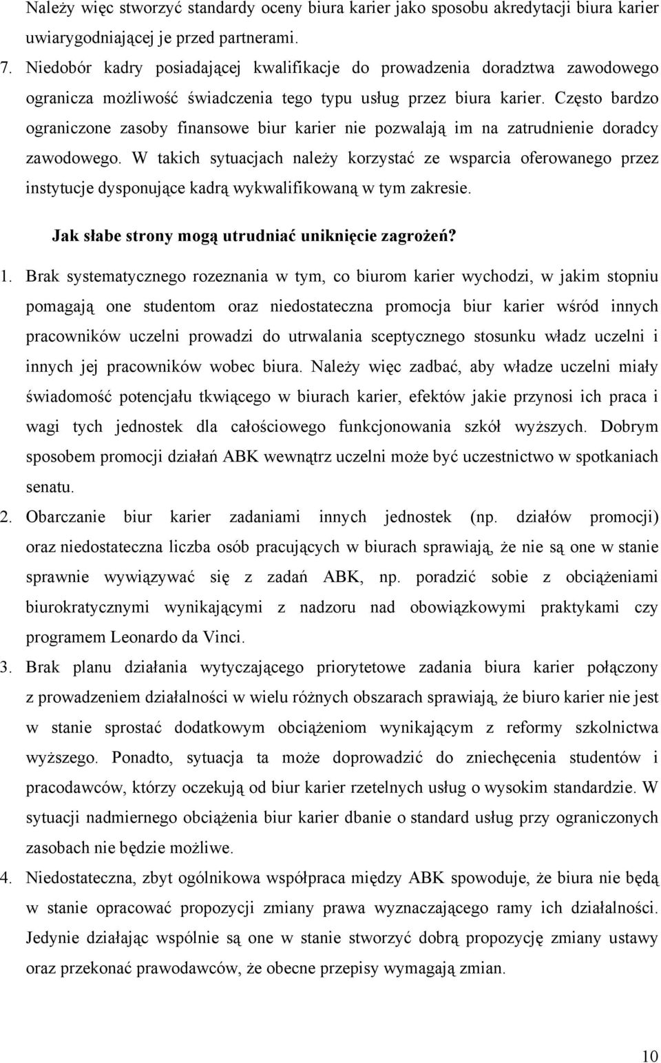 Często bardzo ograniczone zasoby finansowe biur karier nie pozwalają im na zatrudnienie doradcy zawodowego.