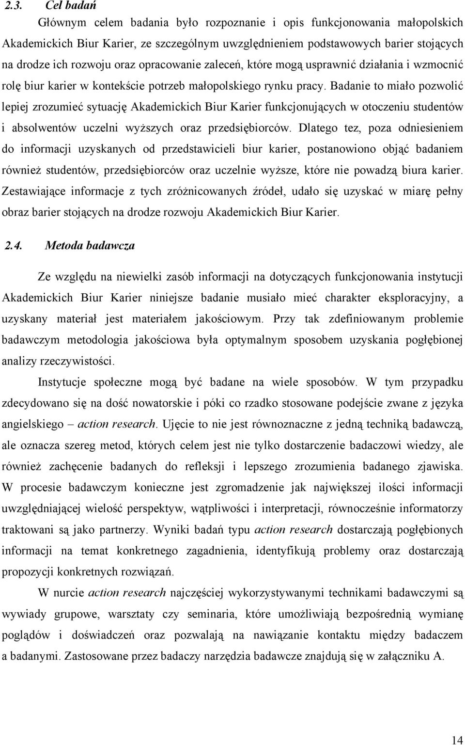 Badanie to miało pozwolić lepiej zrozumieć sytuację Akademickich Biur Karier funkcjonujących w otoczeniu studentów i absolwentów uczelni wyższych oraz przedsiębiorców.