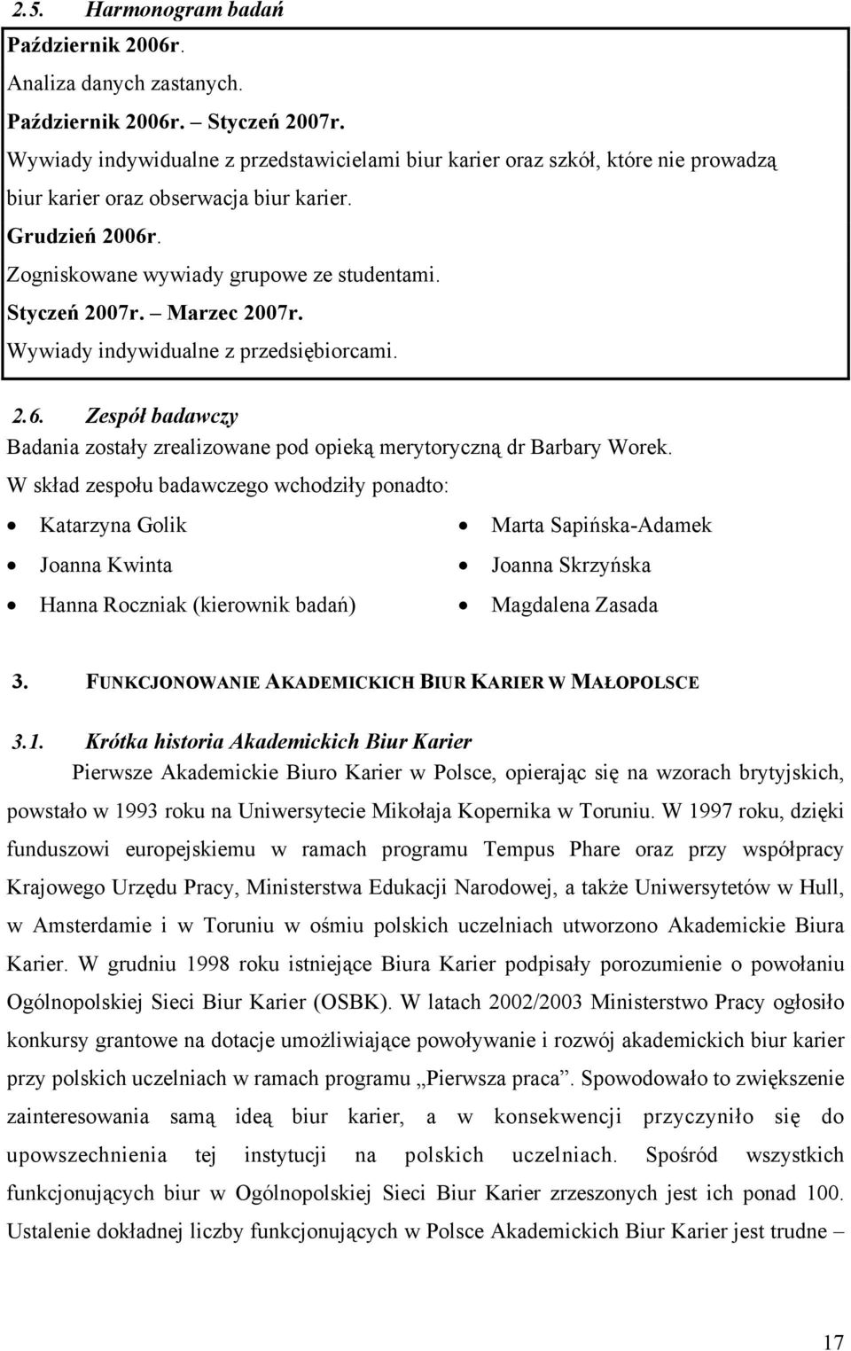 Marzec 2007r. Wywiady indywidualne z przedsiębiorcami. 2.6. Zespół badawczy Badania zostały zrealizowane pod opieką merytoryczną dr Barbary Worek.