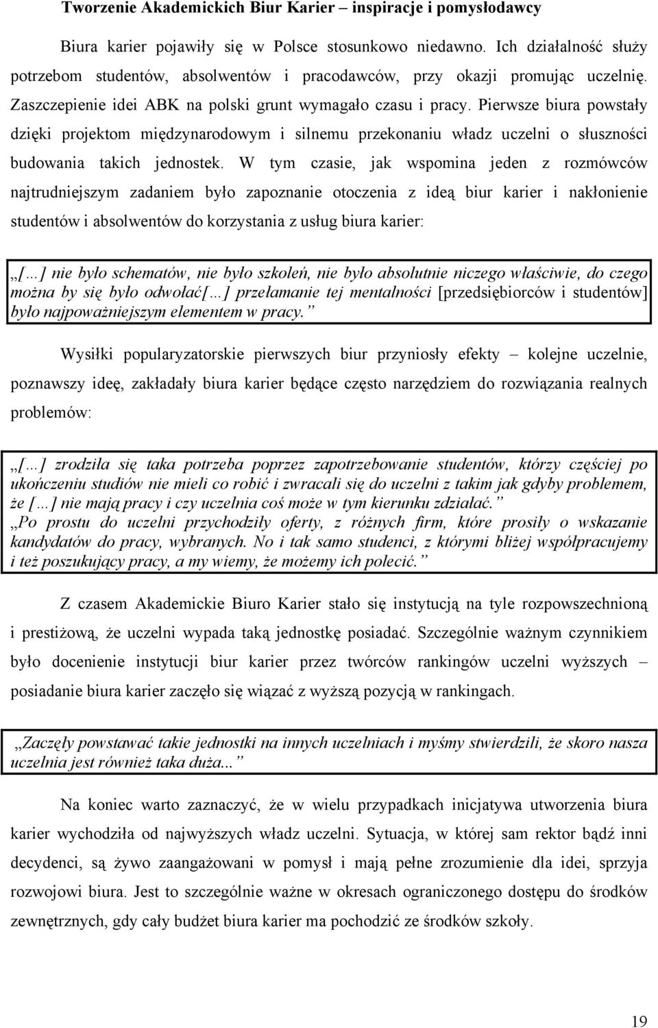 Pierwsze biura powstały dzięki projektom międzynarodowym i silnemu przekonaniu władz uczelni o słuszności budowania takich jednostek.