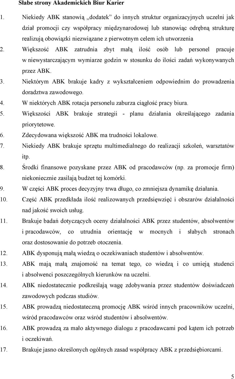 celem ich utworzenia 2. Większość ABK zatrudnia zbyt małą ilość osób lub personel pracuje w niewystarczającym wymiarze godzin w stosunku do ilości zadań wykonywanych przez ABK. 3.