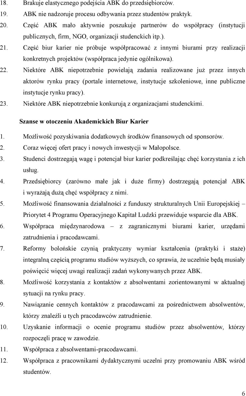 Część biur karier nie próbuje współpracować z innymi biurami przy realizacji konkretnych projektów (współpraca jedynie ogólnikowa). 22.