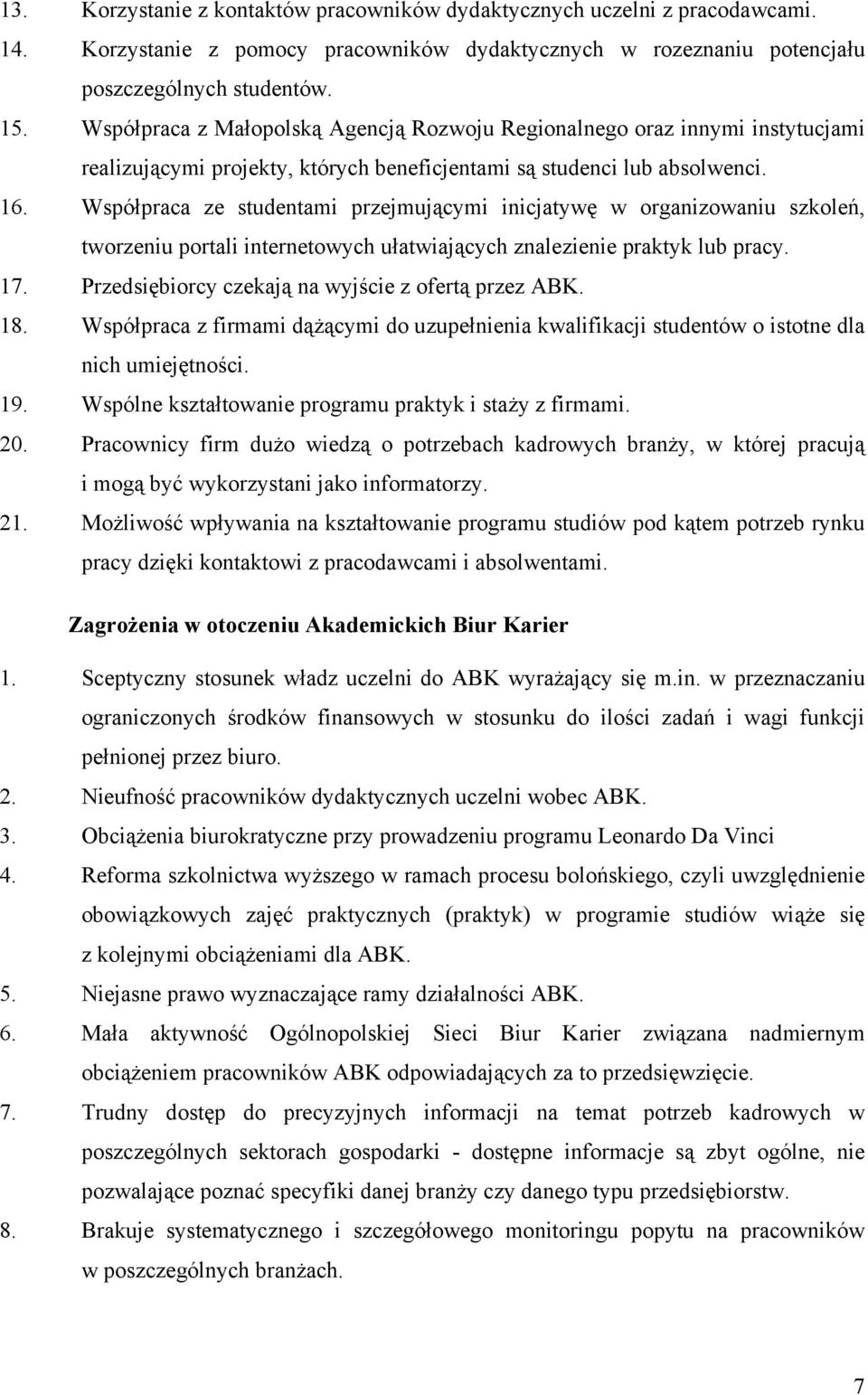 Współpraca ze studentami przejmującymi inicjatywę w organizowaniu szkoleń, tworzeniu portali internetowych ułatwiających znalezienie praktyk lub pracy. 17.