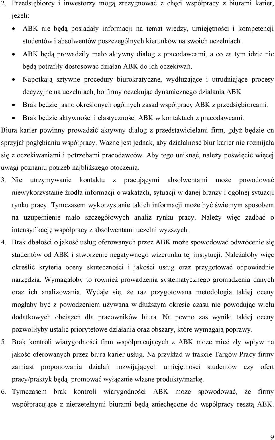 Napotkają sztywne procedury biurokratyczne, wydłużające i utrudniające procesy decyzyjne na uczelniach, bo firmy oczekując dynamicznego działania ABK Brak będzie jasno określonych ogólnych zasad