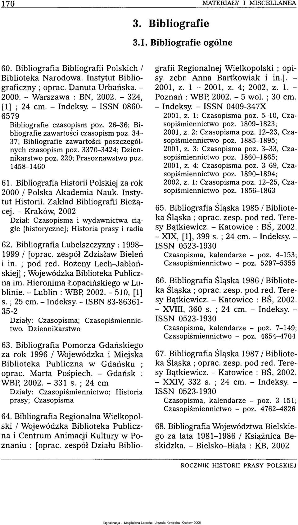 34-37; Bibliografie zawartości poszczególnych czasopism poz. 3370-3424; Dziennikarstwo poz. 220; Prasoznawstwo poz. 1458-1460 61. Bibliografia Historii Polskiej za rok 2000 / Polska Akademia Nauk.