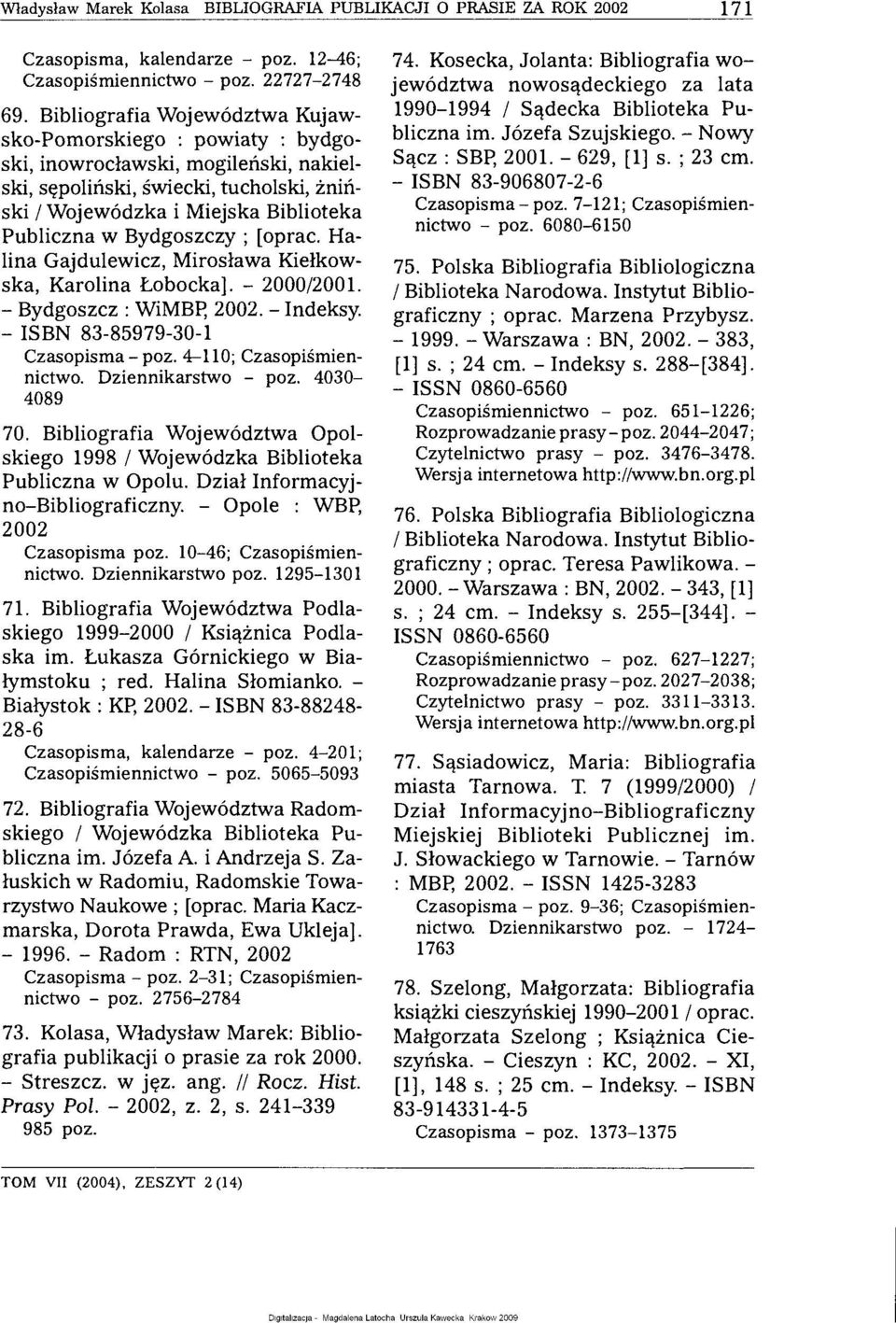 Bydgoszczy ; [oprać. Halina Gajdulewicz, Mirosława Kiełkowska, Karolina Łobocka]. - 2000/2001. - Bydgoszcz : WiMBP, 2002. - Indeksy. - ISBN 83-85979-30-1 Czasopisma - poz. 4-110; Czasopiśmiennictwo.