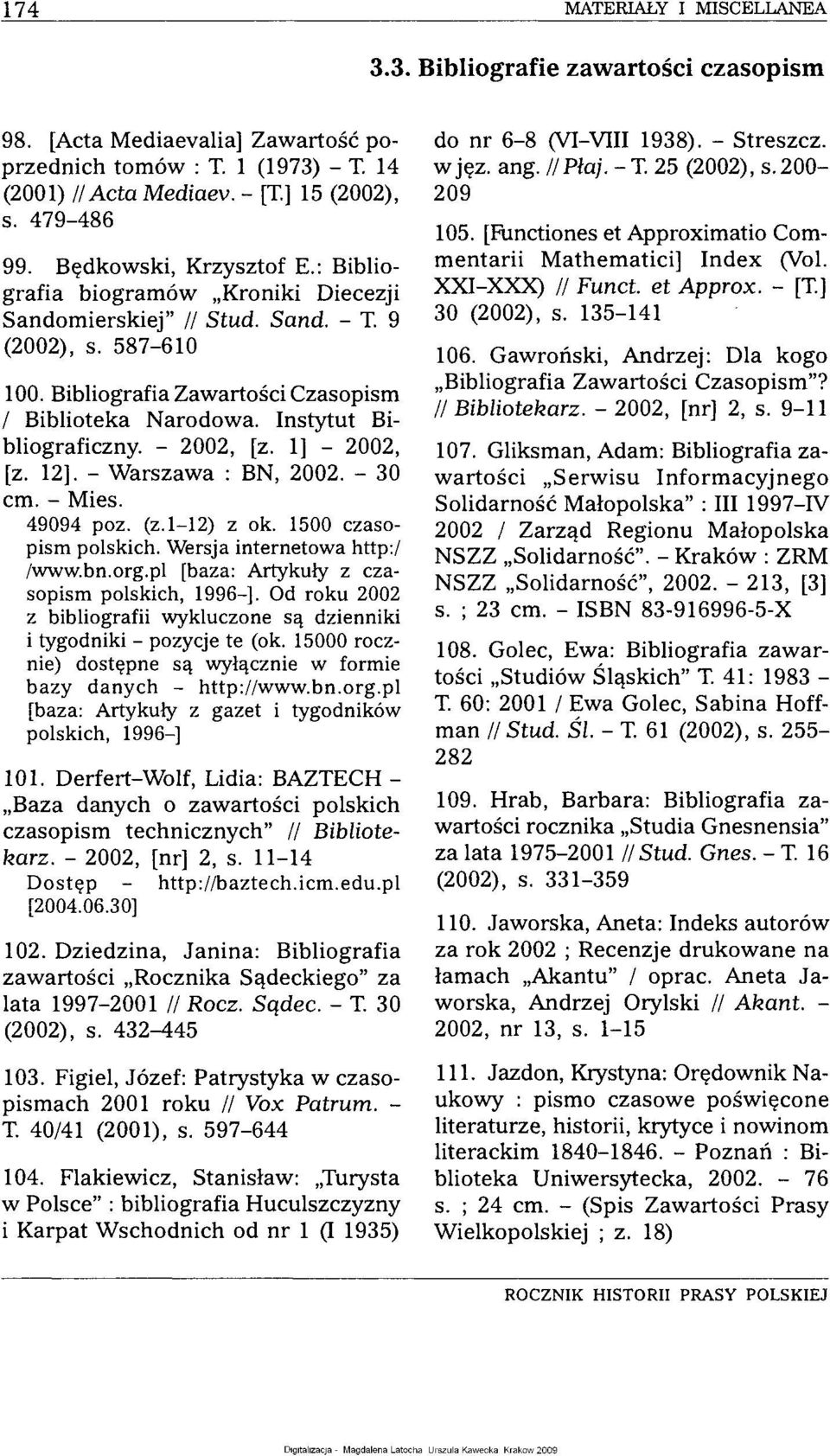 Instytut Bibliograficzny. - 2002, [z. 1] - 2002, [z. 12]. - Warszawa : BN, 2002. - 30 cm. - Mies. 49094 poz. (z. 1-12) z ok. 1500 czasopism polskich. Wersja internetowa http:/ /www.bn.org.