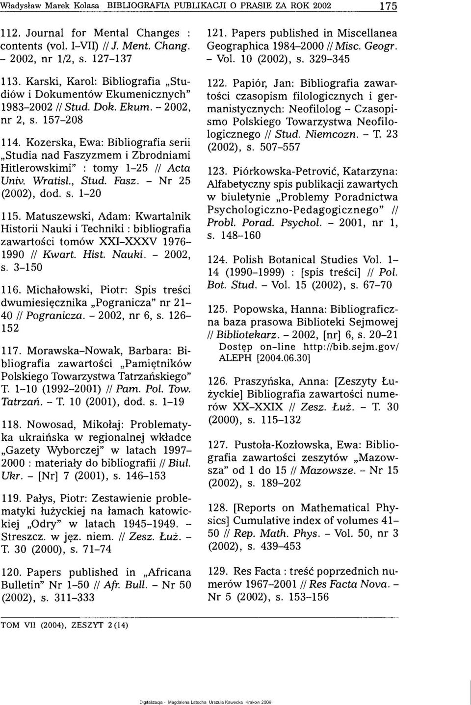 Kozerska, Ewa: Bibliografia serii Studia nad Faszyzmem i Zbrodniami Hitlerowskimi" : tomy 1-25 // Acta Univ. WratisL, Stud. Fasz. - Nr 25 (2002), dod. s. 1-20 115.