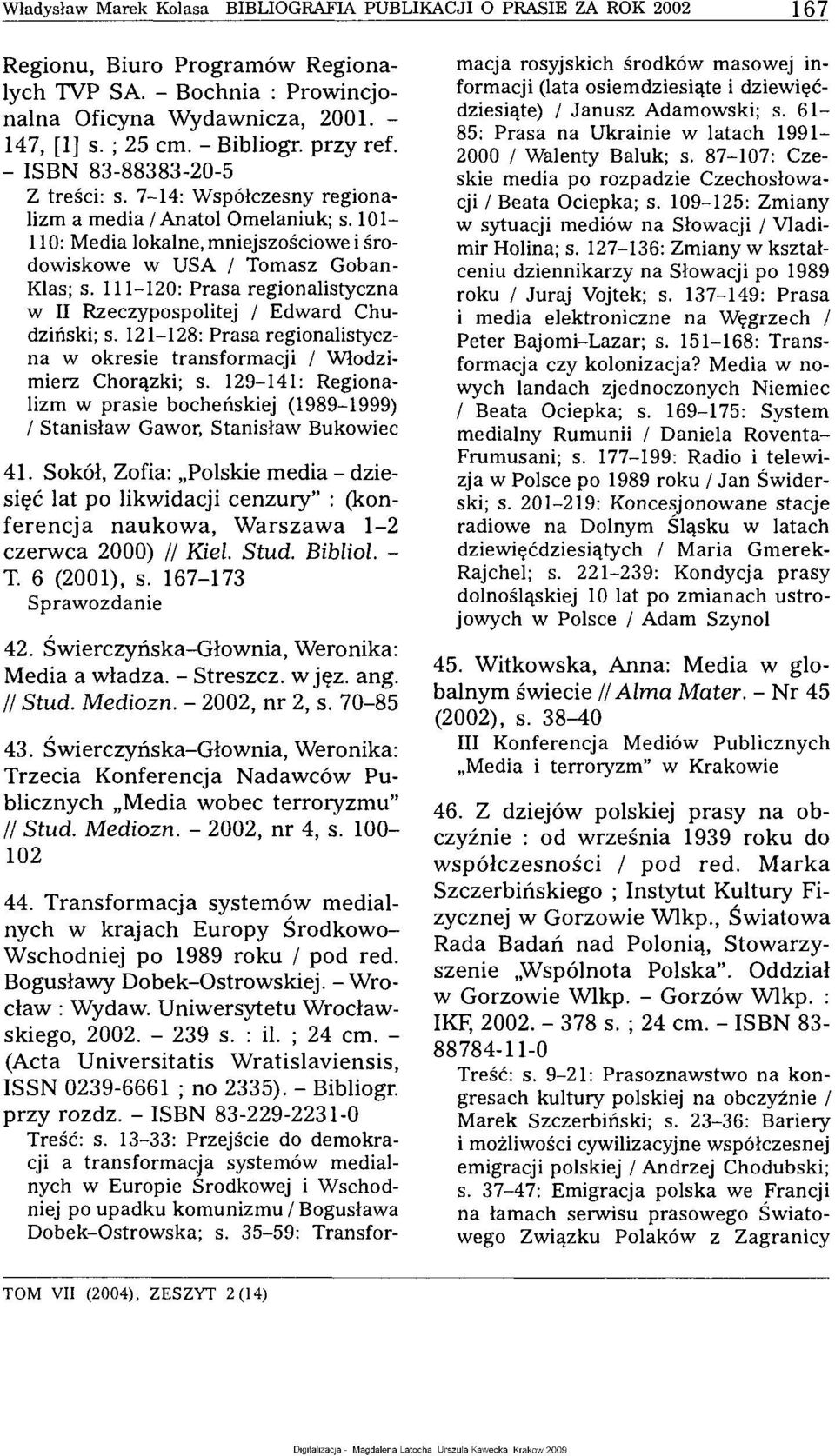 111-120: Prasa regionalistyczna w II Rzeczypospolitej / Edward Chudziński; s. 121-128: Prasa regionalistyczna w okresie transformacji / Włodzimierz Chorązki; s.