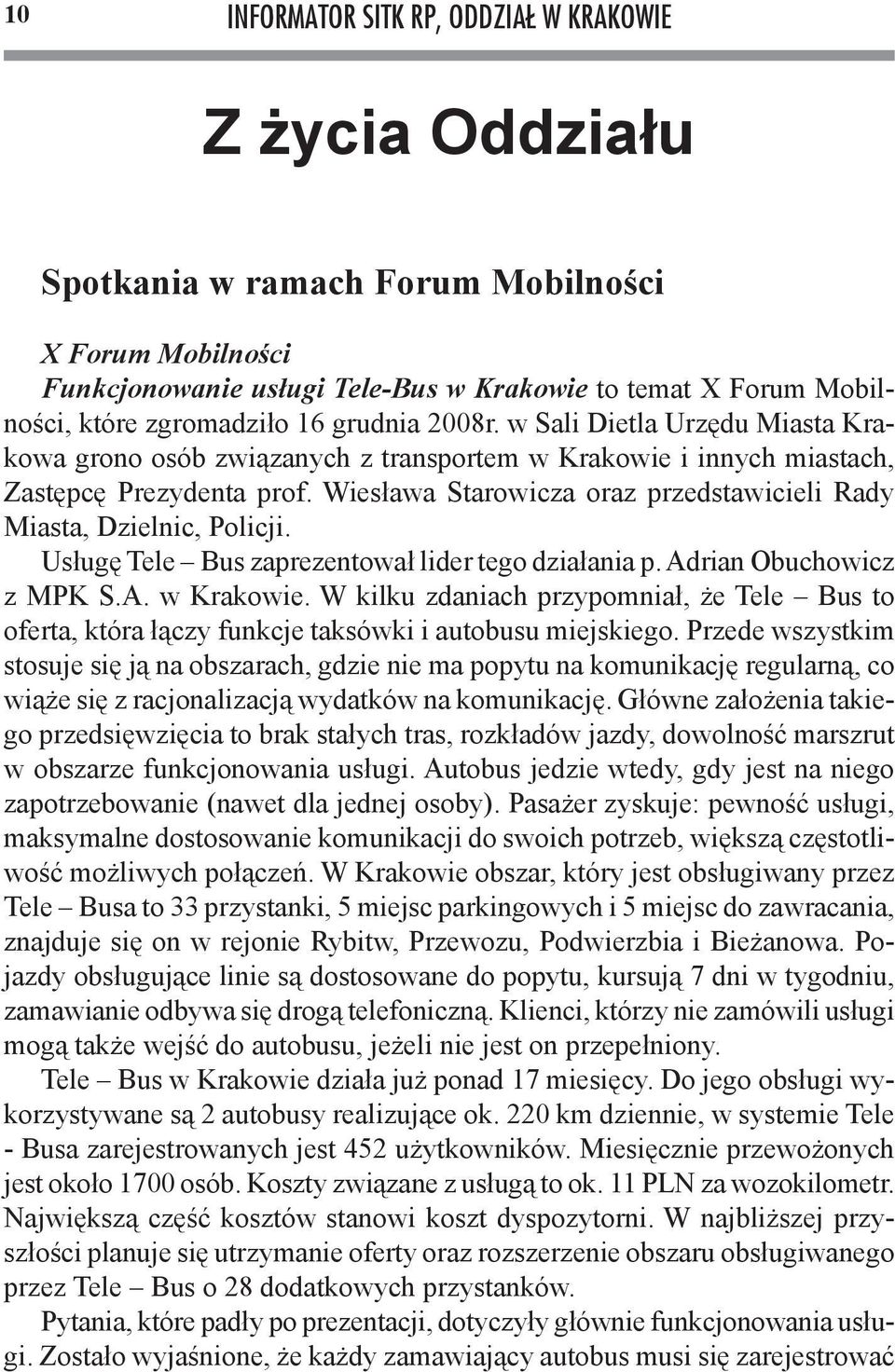 Wiesława Starowicza oraz przedstawicieli Rady Miasta, Dzielnic, Policji. Usługę Tele Bus zaprezentował lider tego działania p. Adrian Obuchowicz z MPK S.A. w Krakowie.