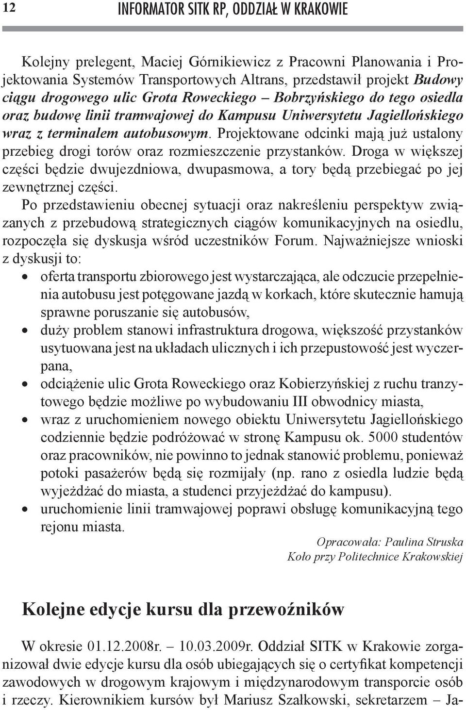 Projektowane odcinki mają już ustalony przebieg drogi torów oraz rozmieszczenie przystanków. Droga w większej części będzie dwujezdniowa, dwupasmowa, a tory będą przebiegać po jej zewnętrznej części.